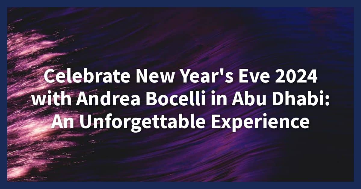 Celebrate New Year's Eve 2024 with Andrea Bocelli in Abu Dhabi: An Unforgettable Experience, written in white text on a vibrant purple and dark blue abstract background.