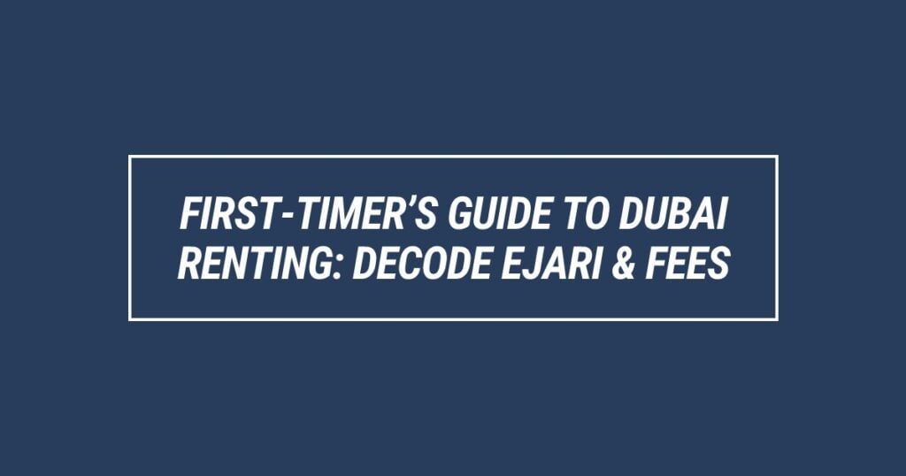 firsttimers guide to dubai renting decode ejari and fees boxed