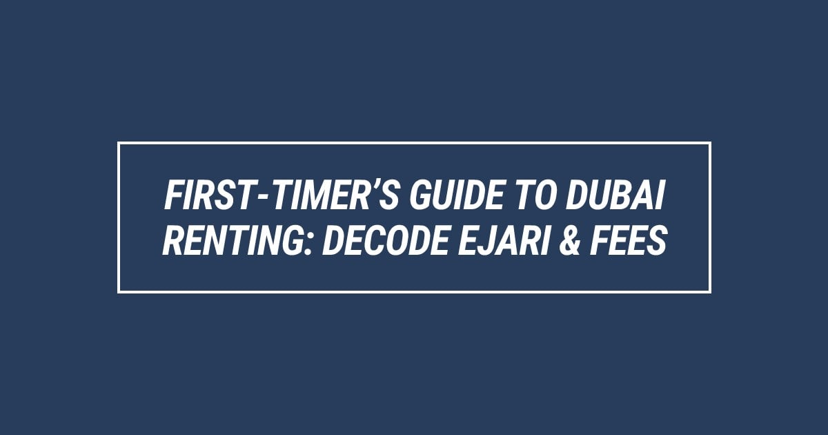 firsttimers guide to dubai renting decode ejari and fees boxed